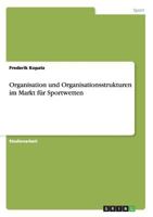 Organisation und Organisationsstrukturen im Markt f�r Sportwetten 3656218617 Book Cover