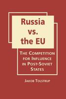 Russia vs. the EU: The Competition for Influence in Post-Soviet States 1935049933 Book Cover
