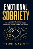 Emotional Sobriety: Stop Overreacting, Control Your Triggers, and Build Calm, Confident Responses in Any Situation B0H1DLKMBW Book Cover