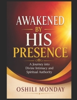 Awakened by His PRESENCE: A Journey into Divine Intimacy and Spiritual Authority B0GTTXB5L5 Book Cover