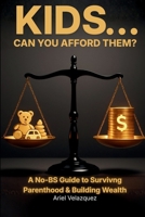 Kids... Can You Afford Them?: A No-BS Guide to Surviving Parenthood & Building Wealth B0GNML728P Book Cover