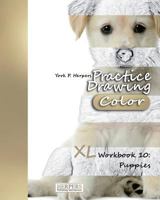 Practice Drawing [Color] - XL Workbook 10: Puppies 3946411355 Book Cover