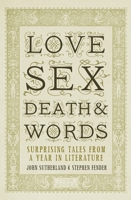 Love, Sex, Death & Words: Surprising Tales From a Year in Literature 1848312474 Book Cover