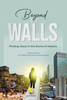 Beyond Our Walls: Finding Jesus in the Slums of Jakarta 1645084485 Book Cover