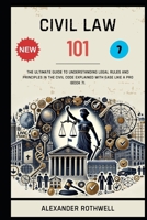 Civil Law 101: The Ultimate Guide to Understanding Legal Rules and Principles in the Civil Code Explained with Ease Like a Pro (Book 7). B0F374GX97 Book Cover