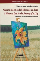 Quiero morir en la belleza de un lirio: I Want to Die in the Beauty of a Lily (Bilingual edition) 195047447X Book Cover