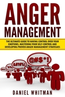 Anger Management: The Ultimate Guide For Having Control Over Your Emotions, Mastering Your Self-Control, And Developing Proven Anger Management Strategies 1548497444 Book Cover