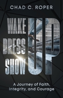 Wake Up, Dress Up, Show Up: A Journey of Faith, Integrity and Courage B0DSTX6ZYD Book Cover