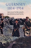 Guernsey, 1814-1914: Migration and Modernisation 1843833204 Book Cover