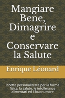 Mangiare Bene, Dimagrire e Conservare la Salute: Ricette personalizzate per la forma fisica, la salute, le intolleranze alimentari ed il buonumore B08T42FNR7 Book Cover