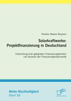 Solarkraftwerke: Projektfinanzierung in Deutschland:Entwicklung einer geeigneten Finanzierungsstruktur und Auswahl der Finanzierungsinstrumente 3842855826 Book Cover
