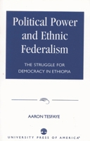 Political Power and Ethnic Federalism: The Struggle for Democracy in Ethiopia 0761822399 Book Cover