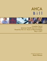 AHCA Bill: Complete Text of American Health Care Act of 2017 Passed by the U.S. House of Representatives May 4, 2017 1546838899 Book Cover