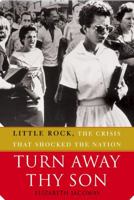 Turn Away Thy Son: Little Rock, the Crisis That Shocked the Nation 0743297199 Book Cover
