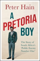 A Pretoria Boy: The Story of South Africa’s ‘Public Enemy Number One’ 1785788817 Book Cover