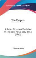 The Empire: A Series of Letters: Published in 'The Daily News', 1862, 1863 0548798443 Book Cover