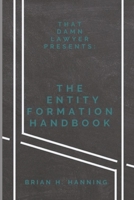 The Entity Formation Handbook (That Damn Lawyer Presents:) 1704318580 Book Cover
