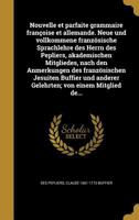 Nouvelle et parfaite grammaire fran�oise et Allemande. Neue und vollkommene franz�sische Sprachlehre des Herrn des Pepliers, akademischen Mitgliedes, nach den Anmerkungen des franz�sischen Jesuiten Bu 117279927X Book Cover
