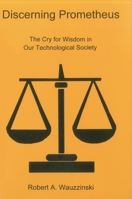 Discerning Prometheus: The Cry for Wisdom in Our Technological Society 083863866X Book Cover