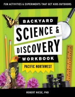 Backyard Science & Discovery Workbook: Pacific Northwest: Fun Activities & Experiments That Get Kids Outdoors (Nature Science Workbooks for Kids) 1647551714 Book Cover