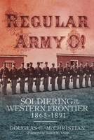 Regular Army O!: Soldiering on the Western Frontier, 1865–1891 0806156953 Book Cover