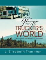 A Glimpse Into a Trucker's World 1465397116 Book Cover