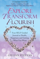 Explore Transform, Flourish: Your SELF Guided Journal to Health, Happiness and Getting What You Want B08QW4B7N1 Book Cover