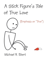 A Stick Figure's Tale of True Love: Emphasis on True 1425973795 Book Cover