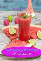 Watermelon Smoothies: Get Energized (Healthy Smoothie Recipes) 1095511386 Book Cover
