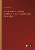Noticias hist�ricas, pol�ticas, y estad�sticas, de las Provincias Unidas del Rio de la Plata 3368111760 Book Cover