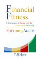 Financial Fitness For Young Adults: 7 Simple Steps To Change Your Life For The Better Financially 0615301002 Book Cover