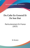 Du Culte En General Et de Son Etat: Particulierement En France (1825) 1271392216 Book Cover