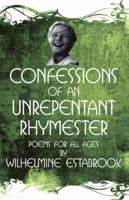 Confessions of an Unrepentant Rhymester: Poems for All Ages 1426909977 Book Cover
