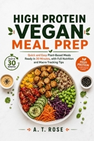 High-Protein Vegan Meal Prep: Quick and Easy Plant-Based Meals Ready in 30 Minutes with Full Nutrition and Macro-Tracking Tips B0HD2CW4Y8 Book Cover