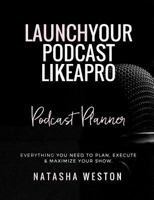 Launch Your Podcast Like a Pro Podcast Planner: Everything You Need to Plan, Execute & Maximize Your Show 1987707540 Book Cover