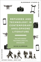 Refugees and Technology in Contemporary Anglophone Literature: Techfugees’ Technological Erasure (Bloomsbury Studies in Digital Cultures) 1350594741 Book Cover