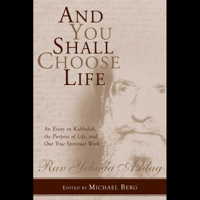 And You Shall Choose Life: An Essay on Kabbalah, the Purpose of Life, and Our True Spiritual Work 1571897712 Book Cover