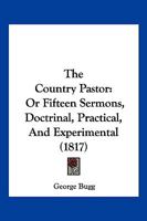 The Country Pastor: Or Fifteen Sermons, Doctrinal, Practical, And Experimental 1167008715 Book Cover