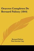 Oeuvres Compla]tes de Bernard Palissy 1018731784 Book Cover