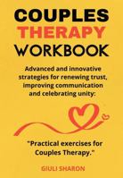 Couples Therapy Workbook: Advanced and Innovative Strategies for Renewing Trust, Improving Communication and Celebrating Unity Practical exercises for Couples Therapy. B0F8NC5SZK Book Cover