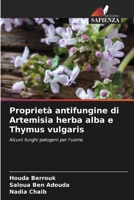 Proprietà antifungine di Artemisia herba alba e Thymus vulgaris: Alcuni funghi patogeni per l'uomo (Italian Edition) 6207664698 Book Cover