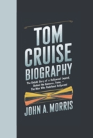 TOM CRUISE BIOGRAPHY: The Untold Story of a Hollywood Legend, Behind the Cameras, Fame, and Controversies – The Man Who Redefined Hollywood B0DXLJ8JT3 Book Cover