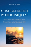 Geistige Freiheit im Hier und Jetzt: Eine neue Art der Meditation, Transkripte Juli und August 2021 3952481661 Book Cover