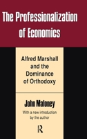 The Professionalization of Economics: Alfred Marshall and the Dominance of Orthodoxy (Classics in Economics Series) 0887383459 Book Cover
