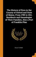 The History of Peru in the County of Oxford and State of Maine, from 1789 to 1911. Residents and Genealogies of Their Families, Also a Part of Franklin Plan 0344940489 Book Cover