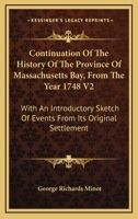 Continuation Of The History Of The Province Of Massachusetts Bay, From The Year 1748 V2: With An Introductory Sketch Of Events From Its Original Settlement 0548455090 Book Cover