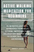 Active Walking Meditation for Beginners: Eliminates Anxiety, Increases Your Self-Esteem, Improves Your Relaxation Before Going to Sleep, Spiritual Abundance 109639376X Book Cover