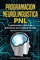 PROGRAMACION NEUROLINGUISTICA - PNL Fundamentos y técnicas definitivas para mejorar tu vida ( Reprograma tu forma de pensar ) (Spanish Edition) 1674559879 Book Cover