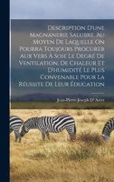 Description D'une Magnanerie Salubre, Au Moyen De Laquelle On Pourra Toujours Procurer Aux Vers À Soie Le Degré De Ventilation, De Chaleur Et ... Réussite De Leur Éducation 2013246625 Book Cover