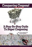 Conquering Coupons!: A Step-By-Step Guide To Super Couponing 1500335118 Book Cover